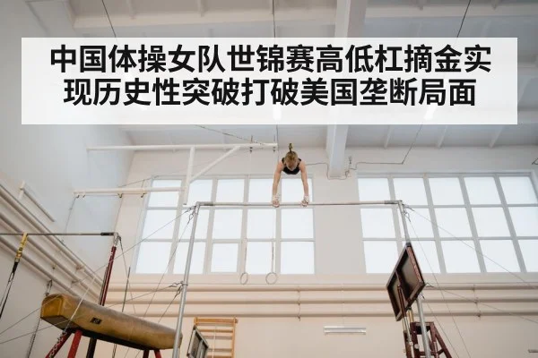 中国体操女队世锦赛高低杠摘金实现历史性突破打破美国垄断局面
